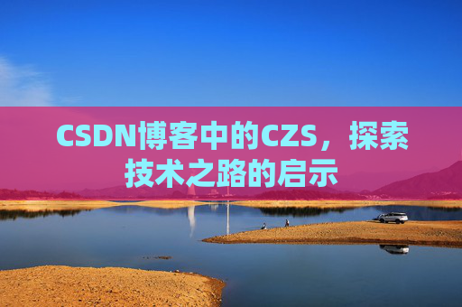 CSDN博客中的CZS，探索技术之路的启示